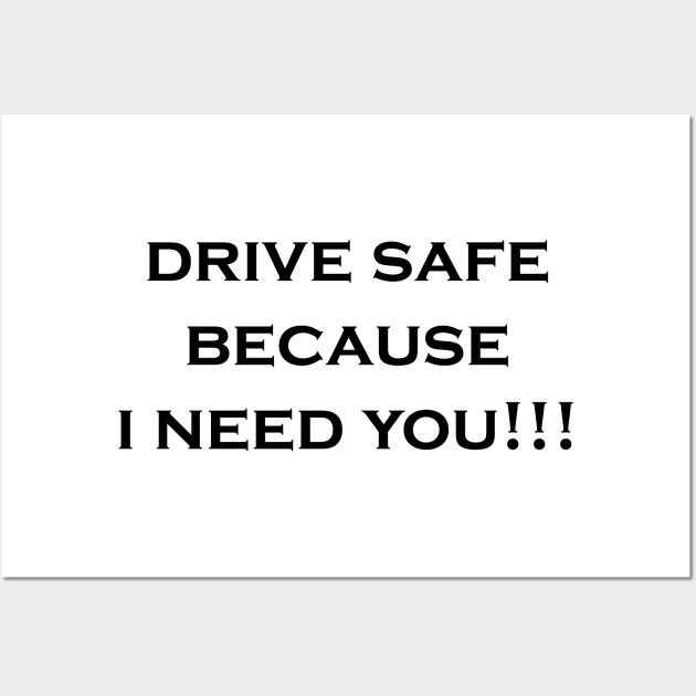 drive safe because i need you Wall Art by Mihajr